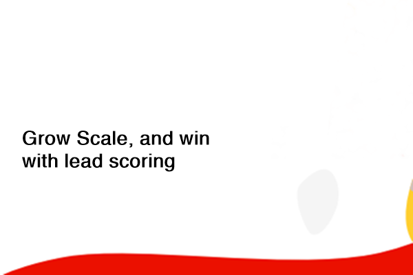 Grow, Scale, and Win With Lead Scoring